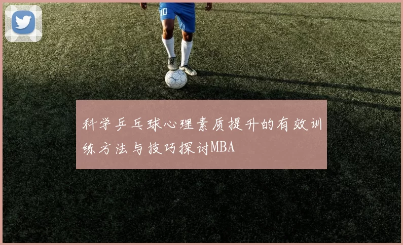 科学乒乓球心理素质提升的有效训练方法与技巧探讨MBA